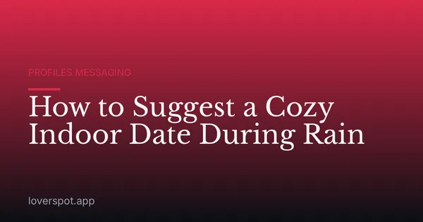 How to Suggest a Cozy Indoor Date During Rain