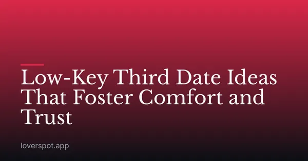 Low-Key Third Date Ideas That Foster Comfort and Trust