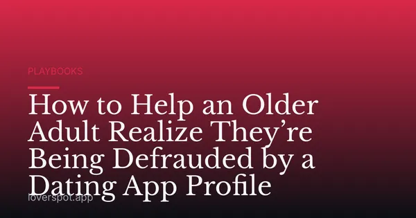 How to Help an Older Adult Realize They’re Being Defrauded by a Dating App Profile