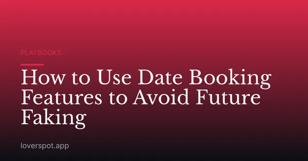 How to Use Date Booking Features to Avoid Future Faking
