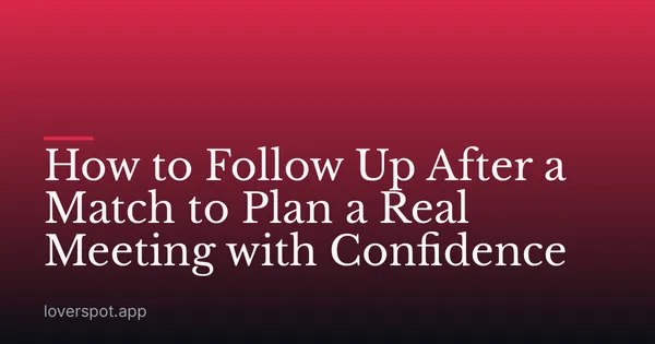 How to Follow Up After a Match to Plan a Real Meeting with Confidence