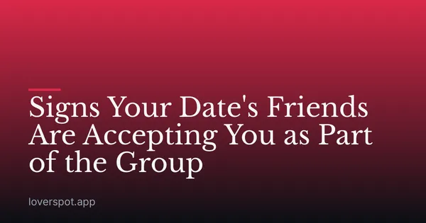 Signs Your Date's Friends Are Accepting You as Part of the Group