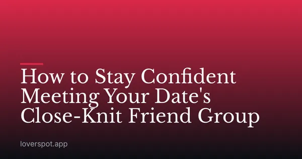 How to Stay Confident Meeting Your Date's Close-Knit Friend Group