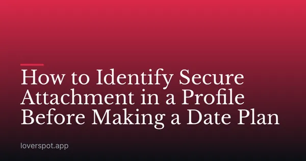 How to Identify Secure Attachment in a Profile Before Making a Date Plan