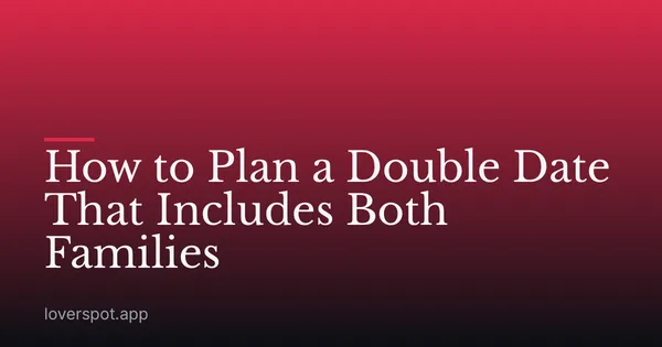 How to Plan a Double Date That Includes Both Families