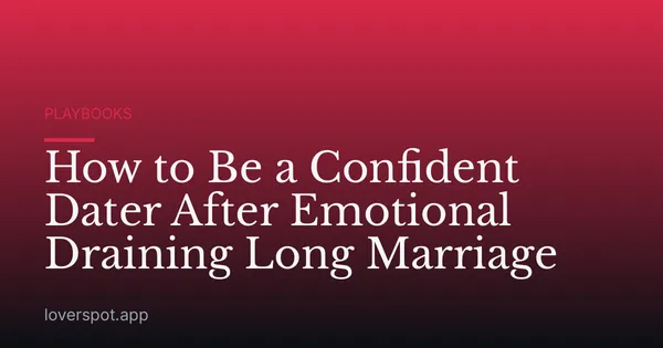 How to Be a Confident Dater After Emotional Draining Long Marriage
