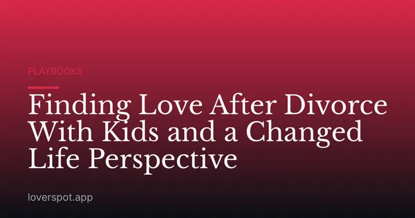 Finding Love After Divorce With Kids and a Changed Life Perspective