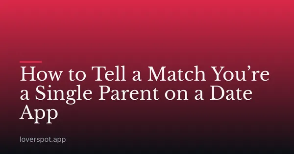 How to Tell a Match You’re a Single Parent on a Date App