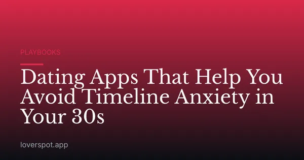 Dating Apps That Help You Avoid Timeline Anxiety in Your 30s