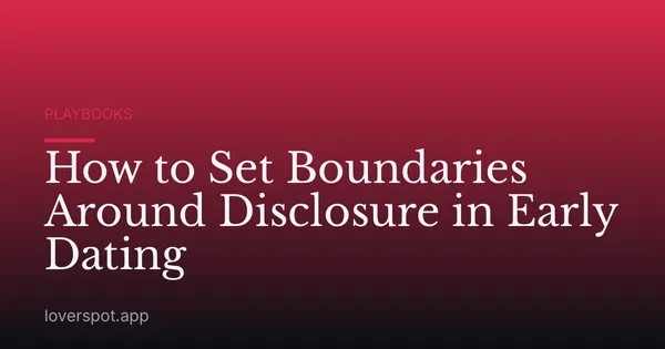 How to Set Boundaries Around Disclosure in Early Dating