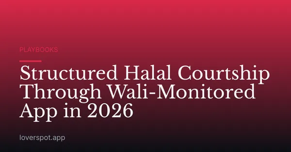 Structured Halal Courtship Through Wali-Monitored App in 2026