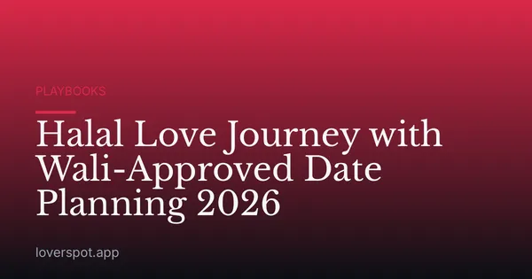Halal Love Journey with Wali-Approved Date Planning 2026