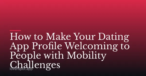 How to Make Your Dating App Profile Welcoming to People with Mobility Challenges