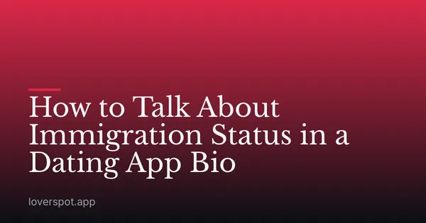 How to Talk About Immigration Status in a Dating App Bio