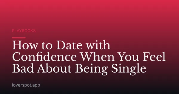 How to Date with Confidence When You Feel Bad About Being Single