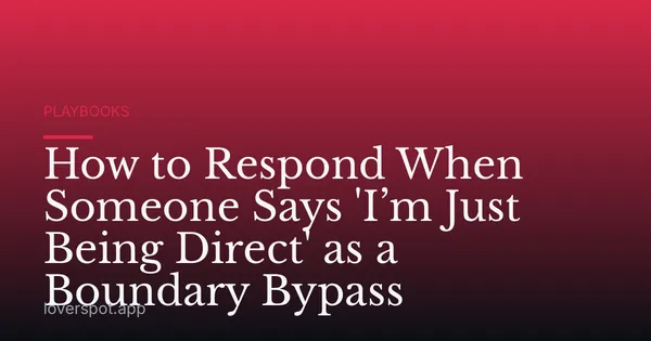 How to Respond When Someone Says 'I’m Just Being Direct' as a Boundary Bypass