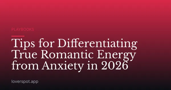 Tips for Differentiating True Romantic Energy from Anxiety in 2026