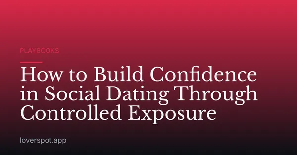 How to Build Confidence in Social Dating Through Controlled Exposure