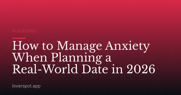 How to Manage Anxiety When Planning a Real-World Date in 2026