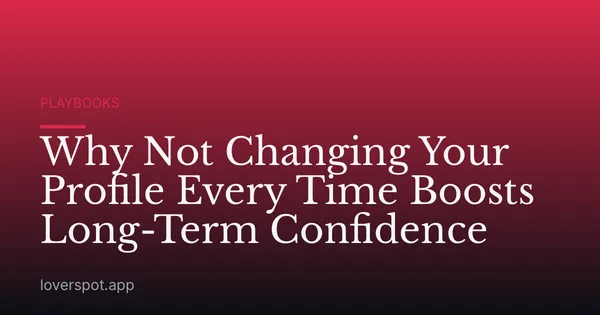 Why Not Changing Your Profile Every Time Boosts Long-Term Confidence