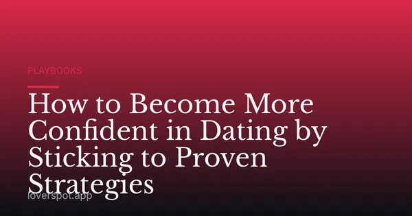 How to Become More Confident in Dating by Sticking to Proven Strategies