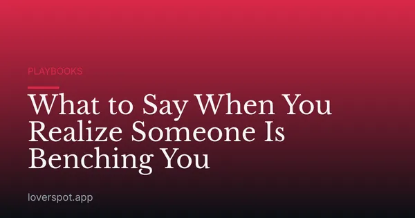 What to Say When You Realize Someone Is Benching You