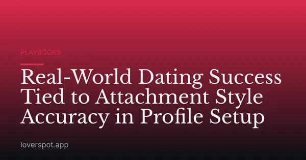 Real-World Dating Success Tied to Attachment Style Accuracy in Profile Setup