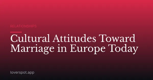 Cultural Attitudes Toward Marriage in Europe Today