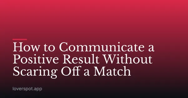 How to Communicate a Positive Result Without Scaring Off a Match