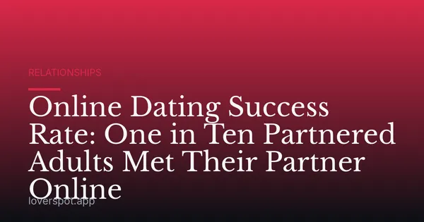 Online Dating Success Rate: One in Ten Partnered Adults Met Their Partner Online