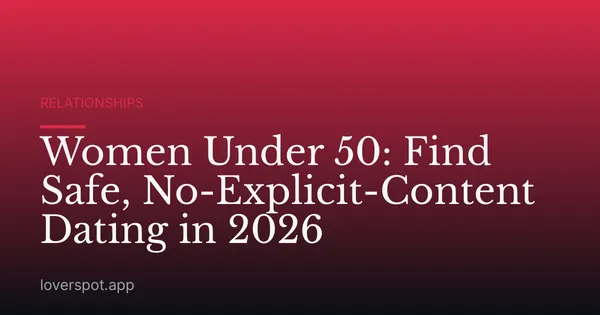 Women Under 50: Find Safe, No-Explicit-Content Dating in 2026