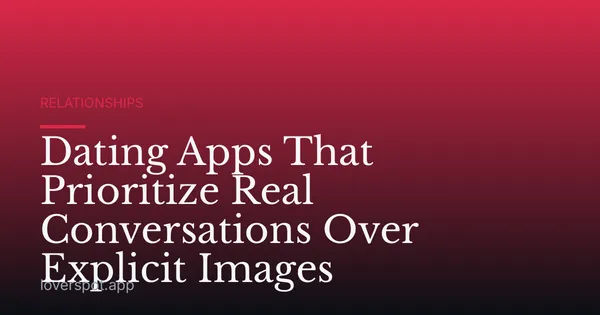 Dating Apps That Prioritize Real Conversations Over Explicit Images