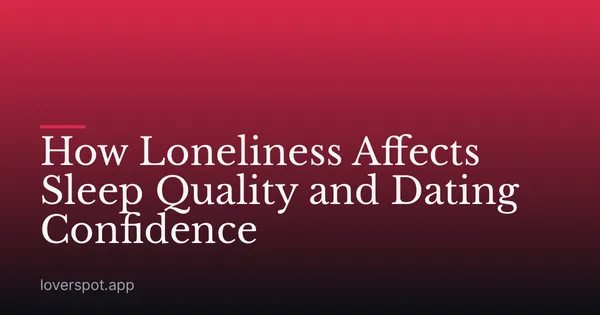 How Loneliness Affects Sleep Quality and Dating Confidence