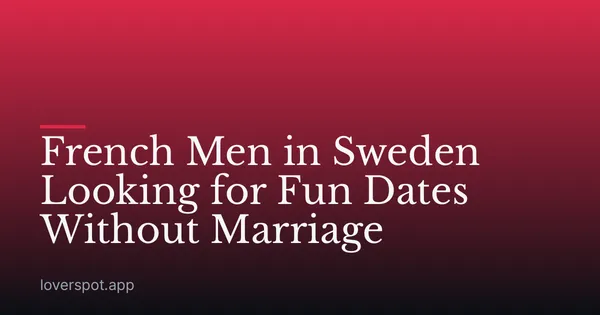 French Men in Sweden Looking for Fun Dates Without Marriage