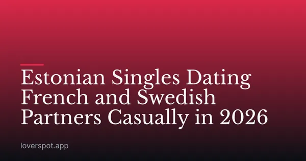 Estonian Singles Dating French and Swedish Partners Casually in 2026