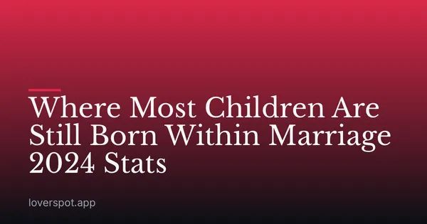 Where Most Children Are Still Born Within Marriage 2024 Stats