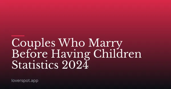 Couples Who Marry Before Having Children Statistics 2024