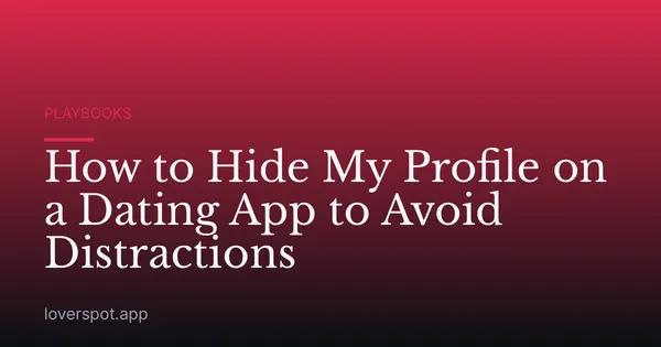 How to Hide My Profile on a Dating App to Avoid Distractions
