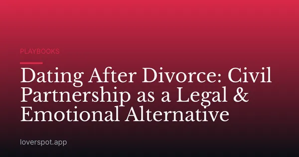 Dating After Divorce: Civil Partnership as a Legal & Emotional Alternative