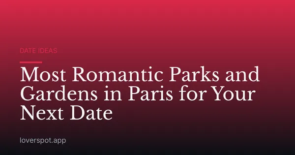 Most Romantic Parks and Gardens in Paris for Your Next Date