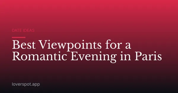 Best Viewpoints for a Romantic Evening in Paris