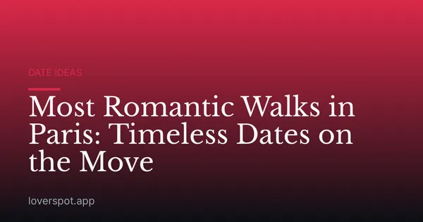 Most Romantic Walks in Paris: Timeless Dates on the Move