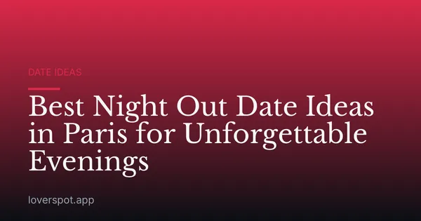 Best Night Out Date Ideas in Paris for Unforgettable Evenings