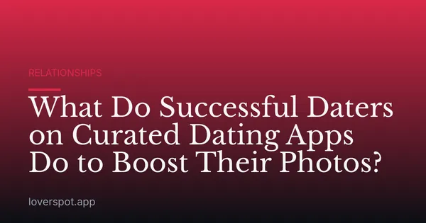 What Do Successful Daters on Curated Dating Apps Do to Boost Their Photos?