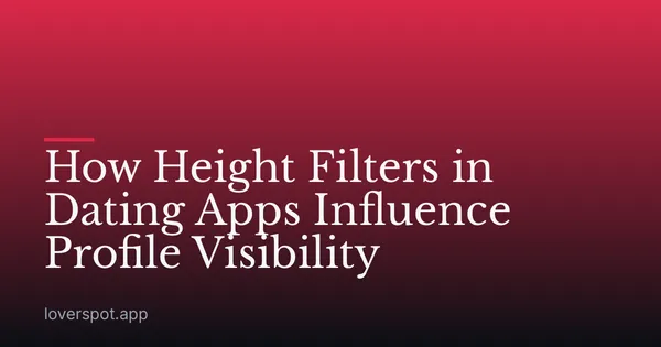 How Height Filters in Dating Apps Influence Profile Visibility