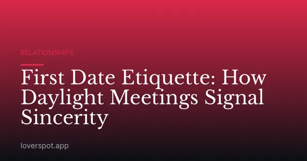 First Date Etiquette: How Daylight Meetings Signal Sincerity