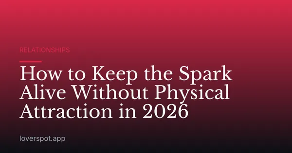 How to Keep the Spark Alive Without Physical Attraction in 2026
