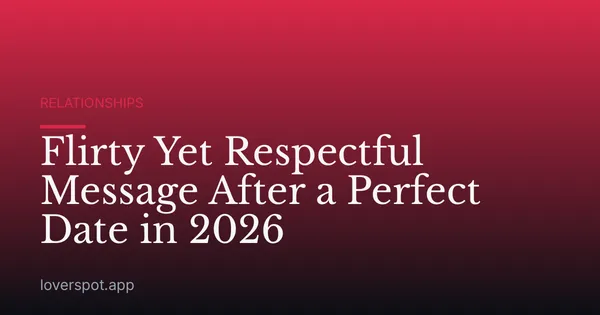 Flirty Yet Respectful Message After a Perfect Date in 2026