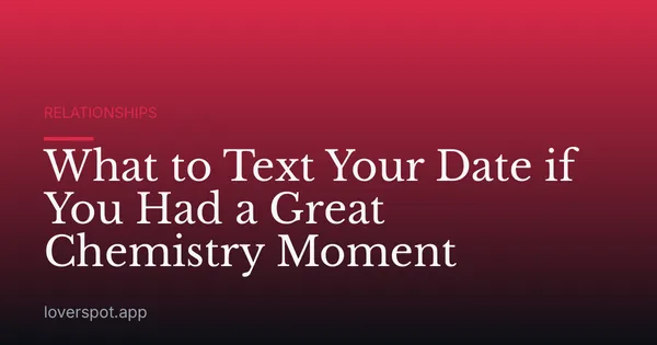 What to Text Your Date if You Had a Great Chemistry Moment