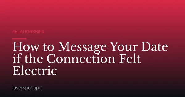 How to Message Your Date if the Connection Felt Electric